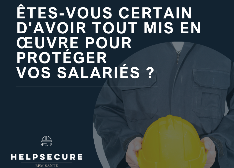 êtes-vous certain d&rsquo;avoir tout mis en œuvre pour protéger vos salariés ?